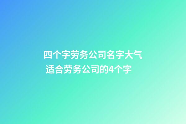 四个字劳务公司名字大气 适合劳务公司的4个字-第1张-公司起名-玄机派